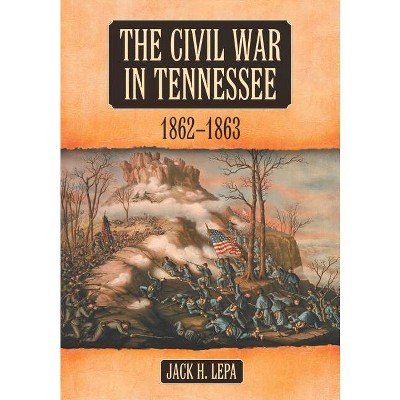 The Civil War in Tennessee, 1862-1863 - by  Jack H Lepa (Paperback)