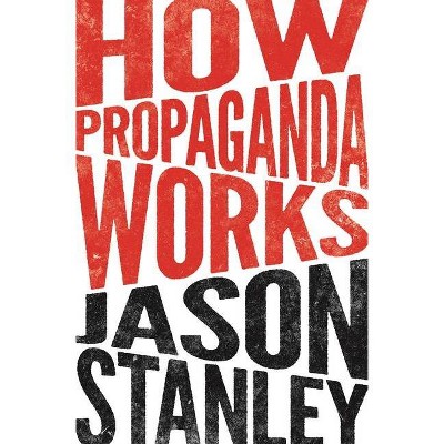 How Propaganda Works - by  Jason Stanley (Paperback)