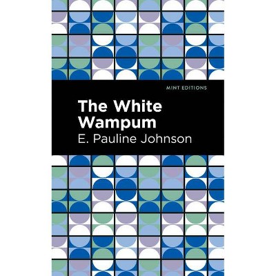 The White Wampum - (Mint Editions) by  Pauline E Johnson (Paperback)