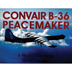 Convair B-36 Peacemaker - (Schiffer Military Aviation History (Paperback)) by  Meyers K Jacobsen (Paperback) - 1 of 1