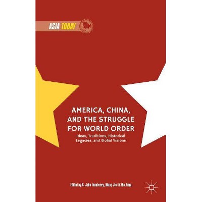 America, China, and the Struggle for World Order - (Asia Today) by  G John Ikenberry & Zhu Feng & Wang Jisi (Hardcover)