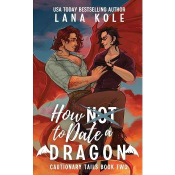 How Not to Date a Dragon - (Cautionary Tails) by  Lana Kole (Paperback)
