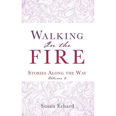 Walking In the Fire - by  Susan Erhard (Paperback)