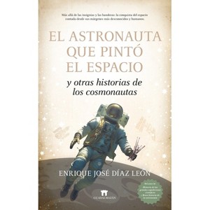 El Astronauta Que Pinto El Espacio Y Otras Historias de Los Cosmonautas - by  Enrique Jose Diaz Leon (Paperback) - 1 of 1