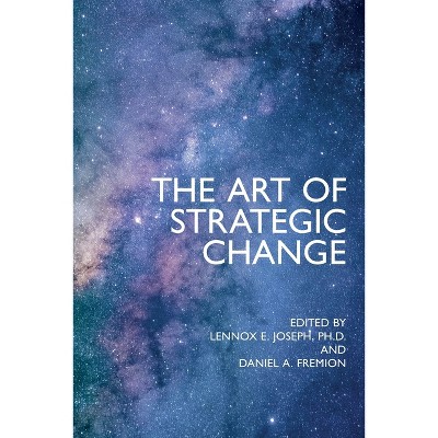 The Art of Strategic Change - by Lennox E Joseph & Daniel A Fremion