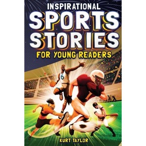 Inspirational Sports Stories for Young Readers - by  Kurt Taylor (Paperback) - 1 of 1