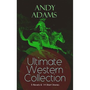 ANDY ADAMS Ultimate Western Collection - 5 Novels & 14 Short Stories - by  Andy Adams (Paperback) - 1 of 1