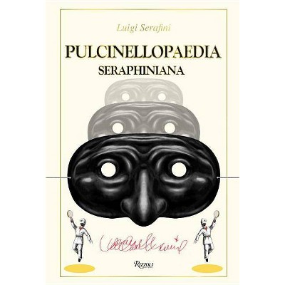 Pulcinellopaedia Seraphiniana - by  Luigi Serafini (Hardcover)