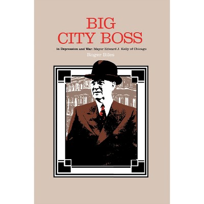 Big City Boss in Depression and War - by  Roger Biles (Hardcover)