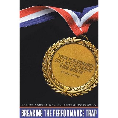 Breaking The Performance Trap - by  Gary Potter (Paperback)