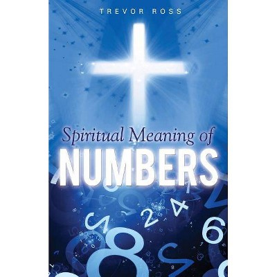 Spiritual Meaning of Numbers - by  Trevor Ross (Paperback)