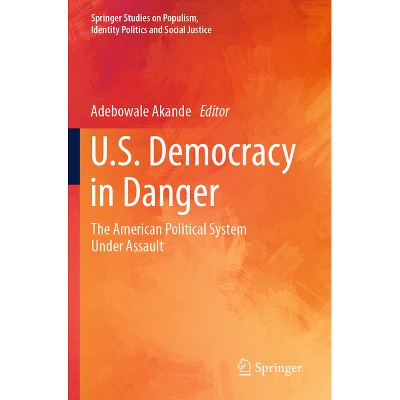 U.S. Democracy in Danger - (Springer Studies on Populism, Identity Politics and Social Justice) by  Adebowale Akande (Paperback)