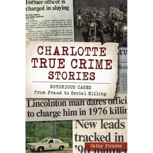Charlotte True Crime Stories - by Cathy Pickens (Paperback) - 1 of 1