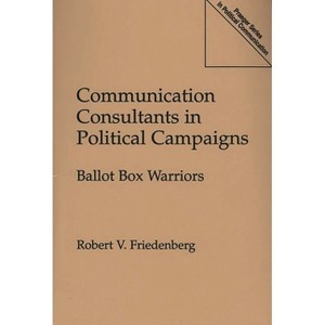 Communication Consultants in Political Campaigns - (Praeger Political Communication) by  Robert V Friedenberg (Paperback) - 1 of 1