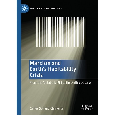 Marxism and Earth's Habitability Crisis - (Marx, Engels, and Marxisms) by  Carles Soriano Clemente (Hardcover)