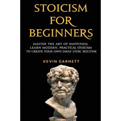 Stoicism For Beginners - by  Kevin Garnett (Paperback)