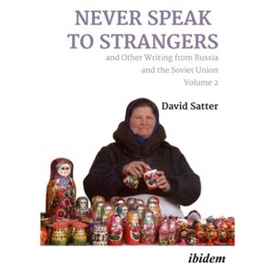 Never Speak to Strangers and Other Writing from Russia and the Soviet Union - by  David Satter (Paperback) - 1 of 1