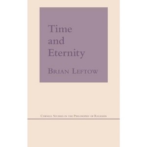Time and Eternity - (Cornell Studies in the Philosophy of Religion) by  Brian Leftow (Hardcover) - 1 of 1