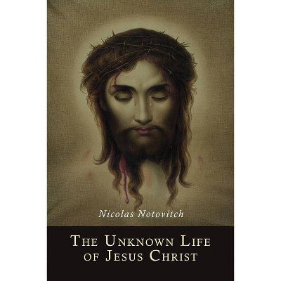 The Unknown Life of Jesus Christ - by  Nicolas Notovitch (Paperback)