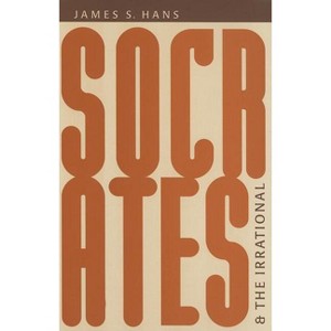 Socrates and the Irrational - by  James S Hans (Hardcover) - 1 of 1