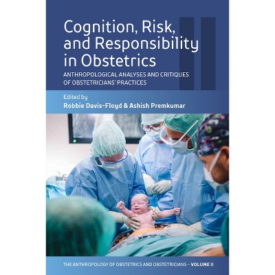Cognition, Risk, and Responsibility in Obstetrics - by  Robbie Davis-Floyd & Ashish Premkumar (Paperback)