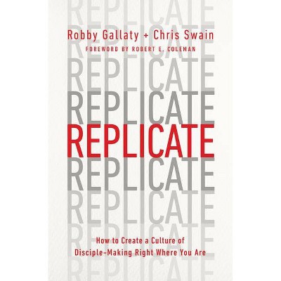 Replicate - by  Robby Gallaty & Chris Swain (Paperback)