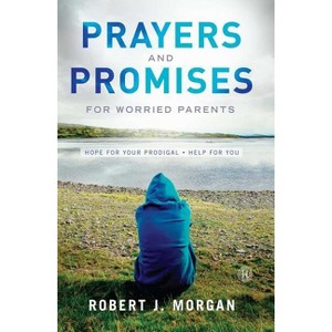Prayers and Promises for Worried Parents - by  Robert J Morgan (Paperback) - 1 of 1