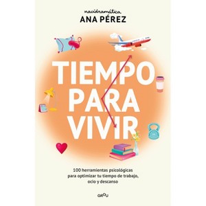 Tiempo Para Vivir: 100 Herramientas Psicológicas Para Optimizar Tu Tiempo de Trabajo, Ocio Y Descanso / Time to Live - (Grou) by  Ana Pérez - 1 of 1