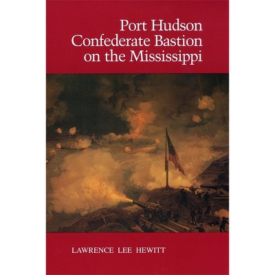 Port Hudson, Confederate Bastion on the Mississippi - by  Lawrence Lee Hewitt (Paperback)