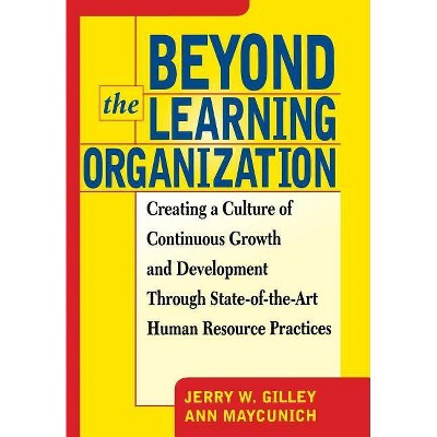 Beyond the Learning Organization - by  Jerry W Gilley (Hardcover)