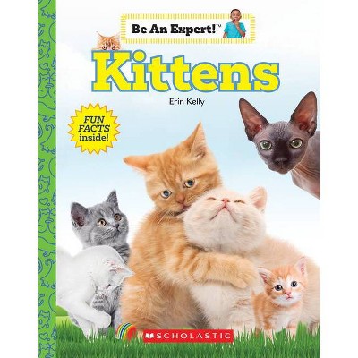 Kittens (Be an Expert!) (Library Edition) - by  Erin Kelly (Hardcover)