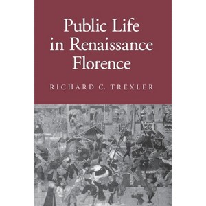 Public Life in Renaissance Florence - (Cornell Paperbacks) by  Richard C Trexler (Paperback) - 1 of 1