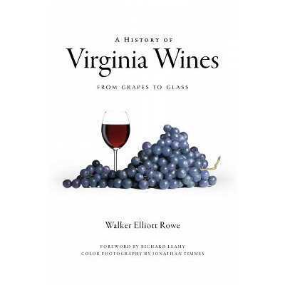 A History of Virginia Wines: From Grapes to Glass - by Walker Elliott Rowe (Paperback)