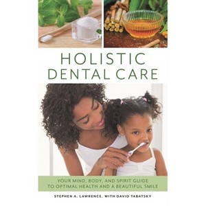 Holistic Dental Care - by  Stephen A Lawrence (Paperback) - 1 of 1