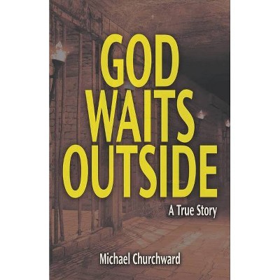 God Waits Outside - by  Michael Churchward (Paperback)