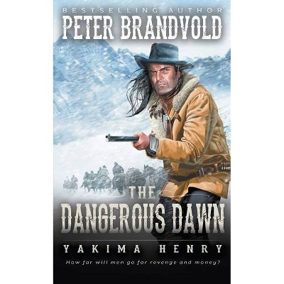 The Dangerous Dawn - (Yakima Henry) by  Peter Brandvold (Paperback)