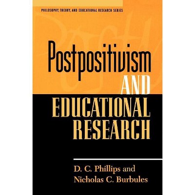 Postpositivism and Educational Research - (Philosophy, Theory, and Educational Research) by  D C Phillips & Nicholas C Burbules (Paperback)