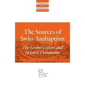 The Sources of Swiss Anabaptism - (Classics of the Radical Reformation) Annotated by  Leland Harder (Paperback) - 1 of 1