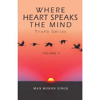 Where Heart Speaks The Mind - (Volume) by  Man Mohan Singh (Paperback)