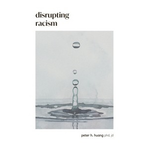 Disrupting Racism - 2nd Edition by  Peter H Huang (Paperback) - 1 of 1