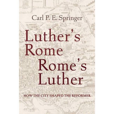 Luther's Rome, Rome's Luther - by  Carl P E Springer (Paperback)