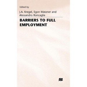 Barriers to Full Employment - by  J a Kregel & Alessandro Roncaglia & Egon Matzner (Hardcover) - 1 of 1