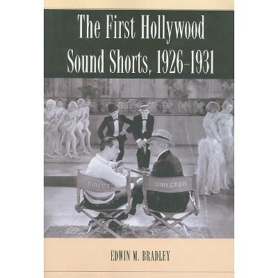 The First Hollywood Sound Shorts, 1926-1931 - by  Edwin M Bradley (Paperback)