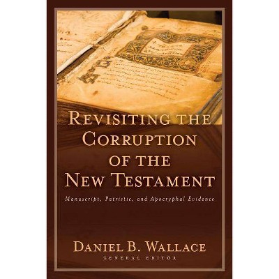 Revisiting the Corruption of the New Testament - (Text and Canon of the New Testament) by  Daniel B Wallace (Paperback)