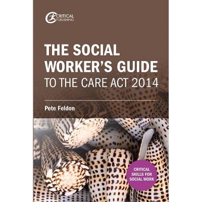 The Social Worker's Guide to the Care Act 2014 - (Critical Skills for Social Work) by  Pete Feldon (Paperback)