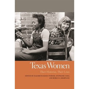 Texas Women - (Southern Women: Their Lives and Times) by  Elizabeth Hayes Turner & Stephanie Cole & Rebecca Sharpless (Paperback) - 1 of 1