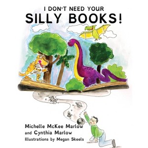 I Don't Need Your Silly Books! - by  Michelle McKee Marlow & Cynthia Marlow (Hardcover) - 1 of 1