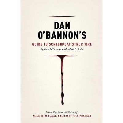 Dan O'Bannon's Guide to Screenplay Structure - by  Dan O'Bannon & Matt Lohr (Paperback)