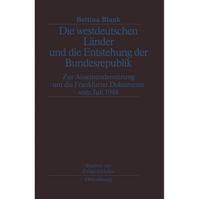 Die Westdeutschen Länder Und Die Entstehung Der Bundesrepulik - (Studien Zur Zeitgeschichte) by  Bettina Blank (Paperback)