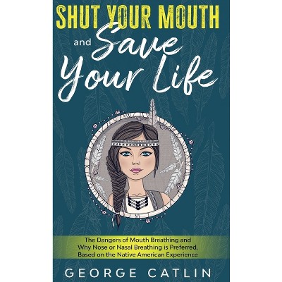 Shut Your Mouth and Save Your Life - by George Catlin